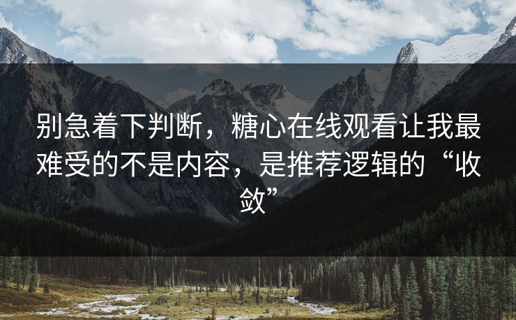 别急着下判断,糖心在线观看让我最难受的不是内容,是推荐逻辑的“收敛” 别急着下判断,糖心在线观看让我最难受的不是内容,是推荐逻辑的“收敛”